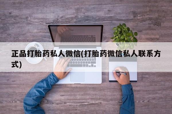 打胎药专卖微信联系方式亲测有效!正品打胎药私人微信(打胎药微信私人联系方式)