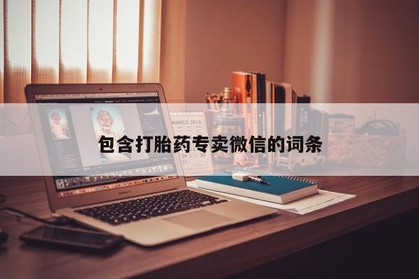 打胎药专卖微信联系方式亲测有效!包含打胎药专卖微信的词条