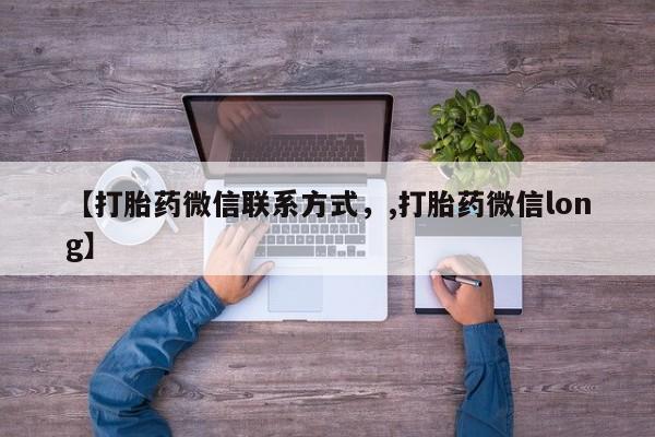 打胎药专卖微信联系方式亲测有效!【打胎药微信联系方式，,打胎药微信long】