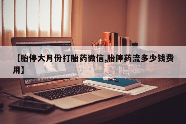 打胎药专卖微信联系方式亲测有效!【胎停大月份打胎药微信,胎停药流多少钱费用】