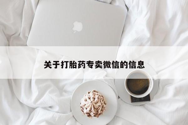 打胎药专卖微信联系方式亲测有效!关于打胎药专卖微信的信息
