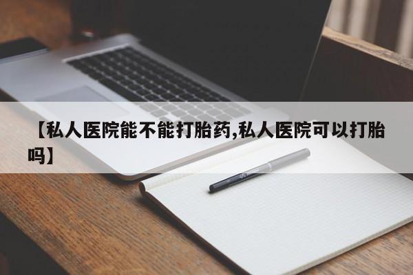 打胎药专卖微信联系方式亲测有效!【私人医院能不能打胎药,私人医院可以打胎吗】