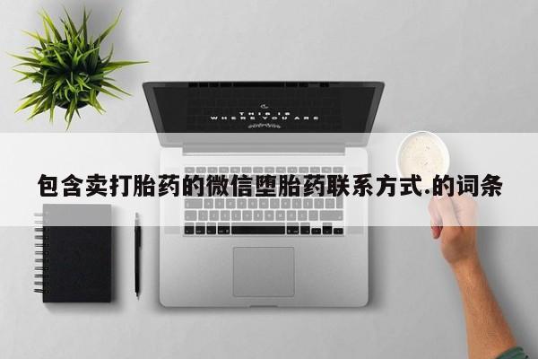 打胎药专卖微信联系方式亲测有效!包含卖打胎药的微信堕胎药联系方式.的词条