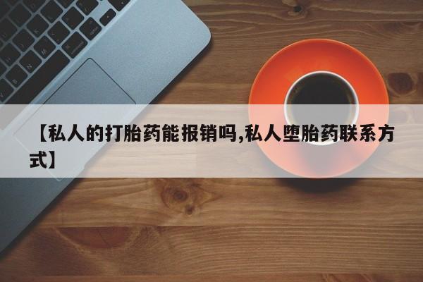 打胎药专卖微信联系方式亲测有效!【私人的打胎药能报销吗,私人堕胎药联系方式】