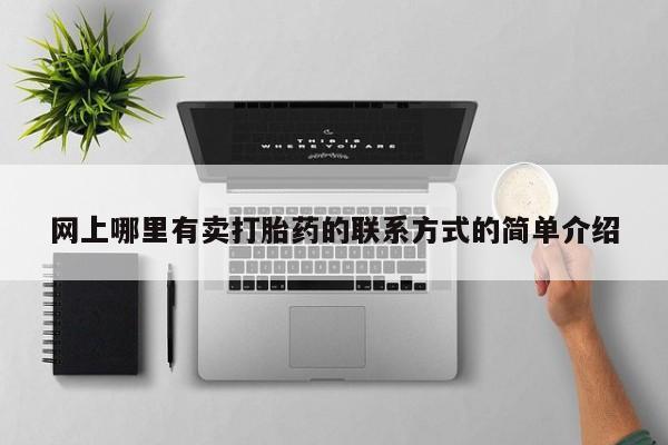 打胎药专卖微信联系方式亲测有效!网上哪里有卖打胎药的联系方式的简单介绍
