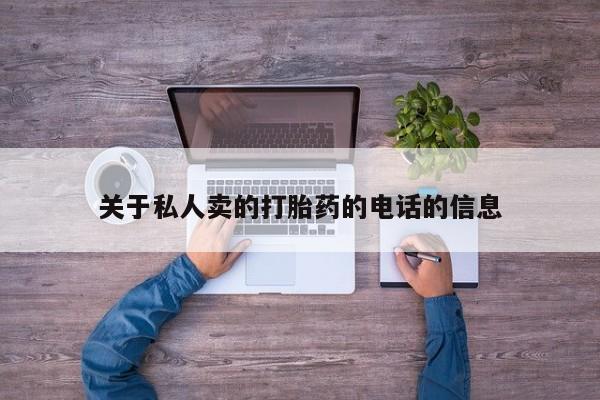 打胎药专卖微信联系方式亲测有效!关于私人卖的打胎药的电话的信息