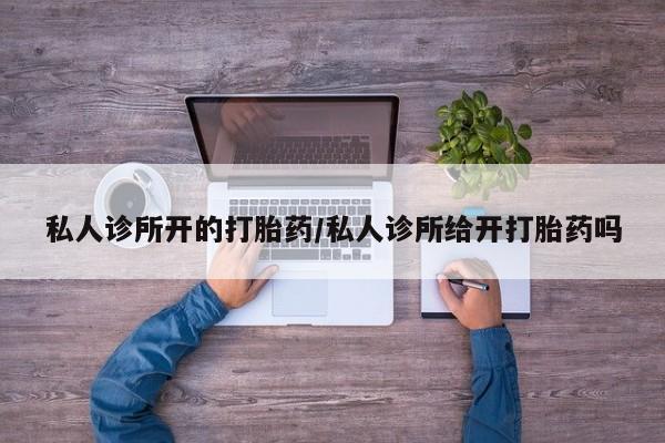 打胎药专卖微信联系方式亲测有效!私人诊所开的打胎药/私人诊所给开打胎药吗